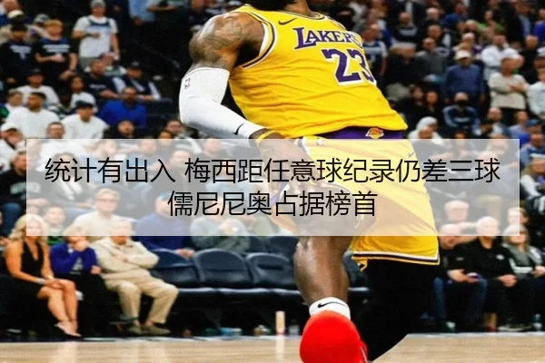 统计有出入 梅西距任意球纪录仍差三球 儒尼尼奥占据榜首